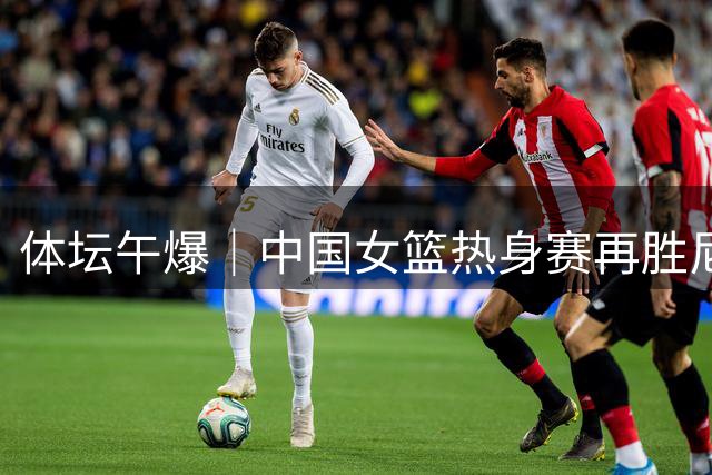 体坛午爆｜中国女篮热身赛再胜尼日利亚，NBA名帅老尼尔森离世