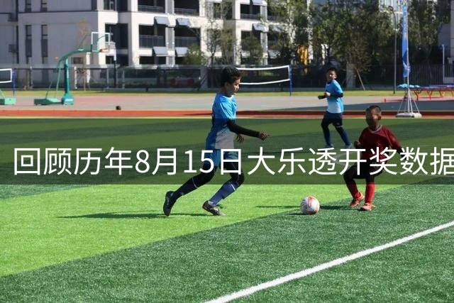 回顾历年8月15日大乐透开奖数据