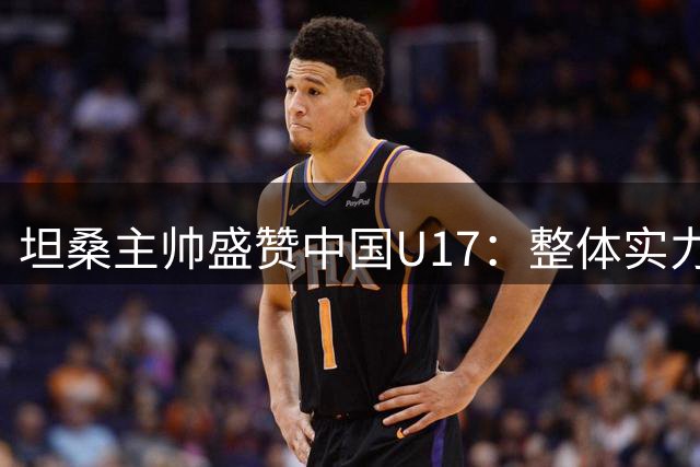坦桑主帅盛赞中国U17：整体实力媲美摩洛哥 多名新星极具潜力