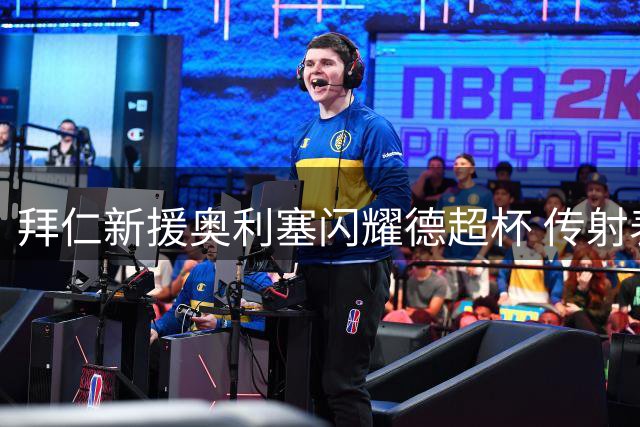 拜仁新援奥利塞闪耀德超杯 传射表现获评最佳球员
