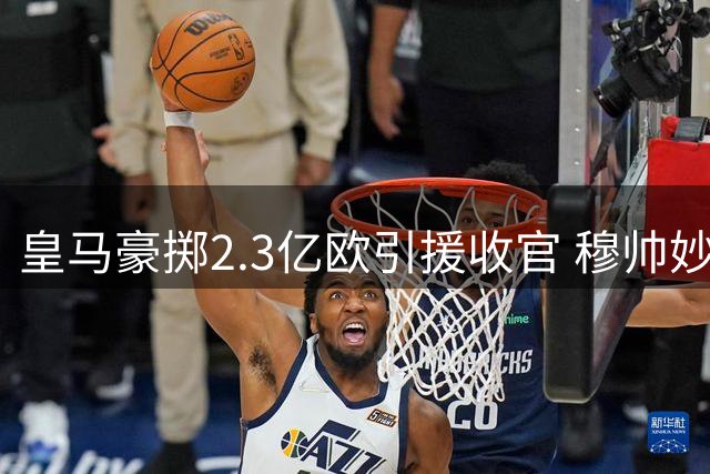 皇马豪掷2.3亿欧引援收官 穆帅妙用阿诺德解中场困局