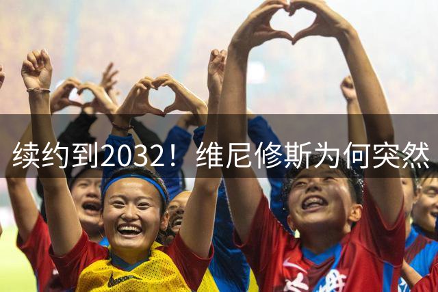 续约到2032！维尼修斯为何突然“收心”？穆帅这步棋太狠了皇马官宣维尼修斯续约到2032年，消息一出，球迷圈炸了锅