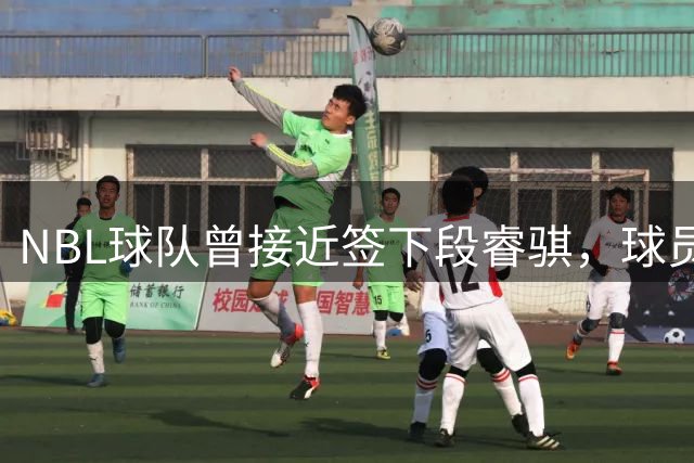 NBL球队曾接近签下段睿骐，球员争夺战愈演愈烈